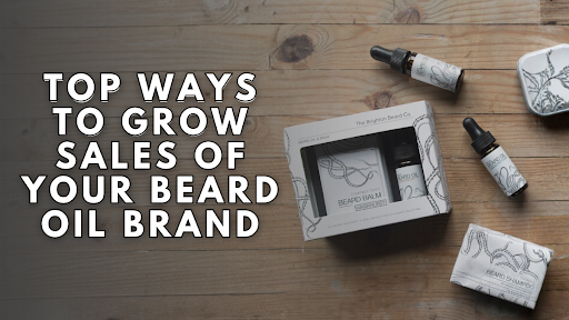 Top Ways To Grow Sales of Your Beard Oil Brand