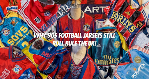 Why 90s Football Jerseys Still Rule the UK