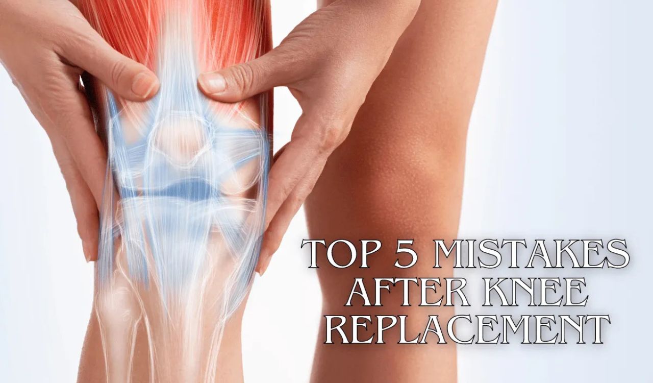 What Are the Top 5 Mistakes After Knee Replacement Most Patients Regret